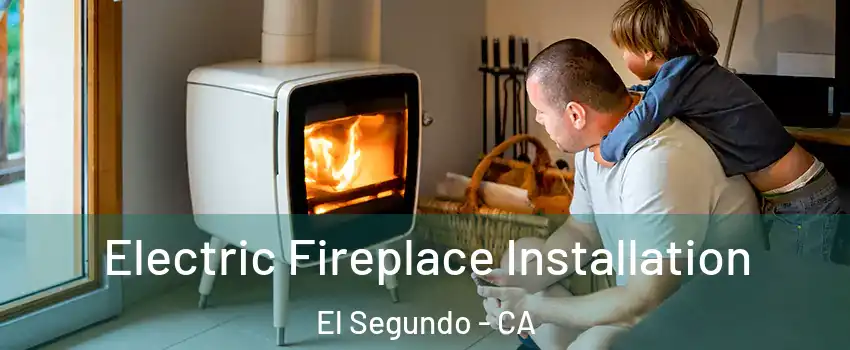 Electric Fireplace Installation El Segundo - CA