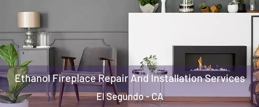 Ethanol Fireplace Repair And Installation Services El Segundo - CA