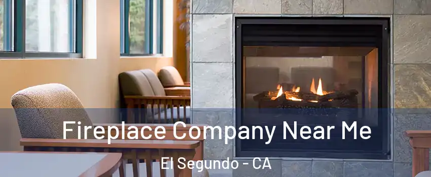 Fireplace Company Near Me El Segundo - CA