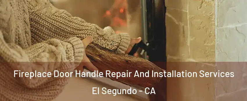 Fireplace Door Handle Repair And Installation Services El Segundo - CA