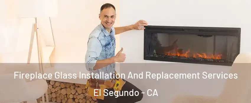 Fireplace Glass Installation And Replacement Services El Segundo - CA