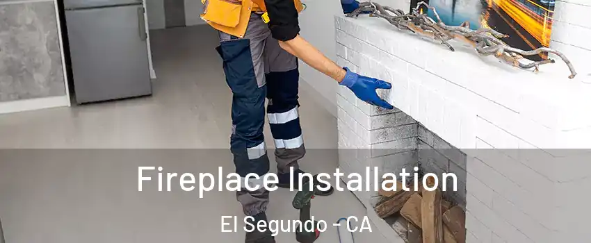  Fireplace Installation El Segundo - CA