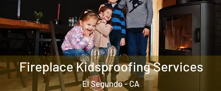  Fireplace Kidsproofing Services El Segundo - CA