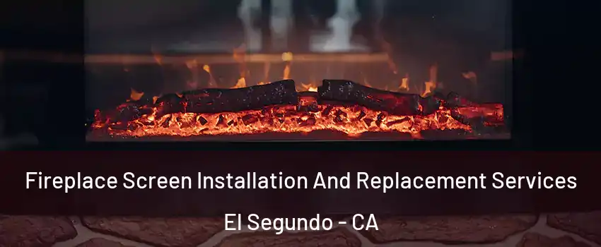  Fireplace Screen Installation And Replacement Services El Segundo - CA