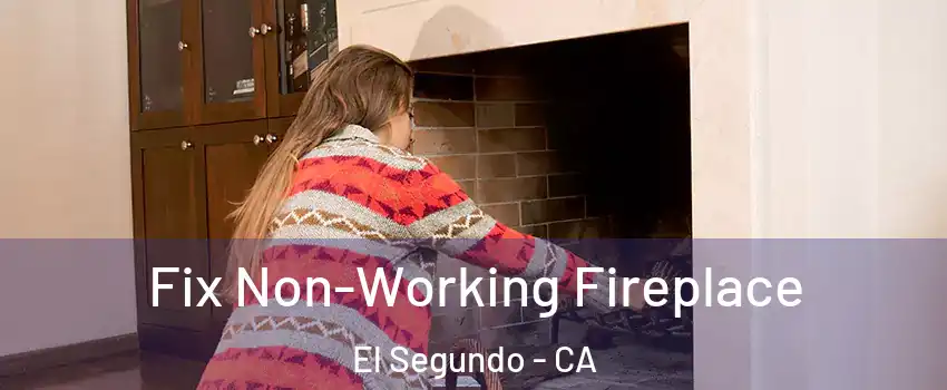  Fix Non-Working Fireplace El Segundo - CA