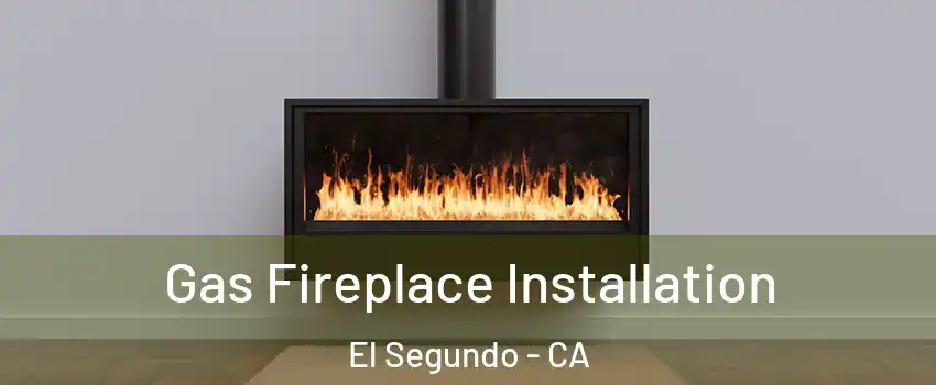 Gas Fireplace Installation El Segundo - CA