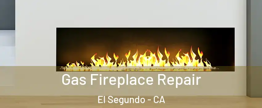 Gas Fireplace Repair El Segundo - CA