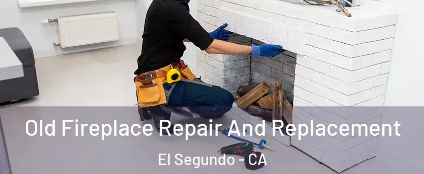 Old Fireplace Repair And Replacement El Segundo - CA