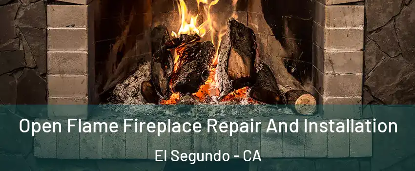 Open Flame Fireplace Repair And Installation El Segundo - CA