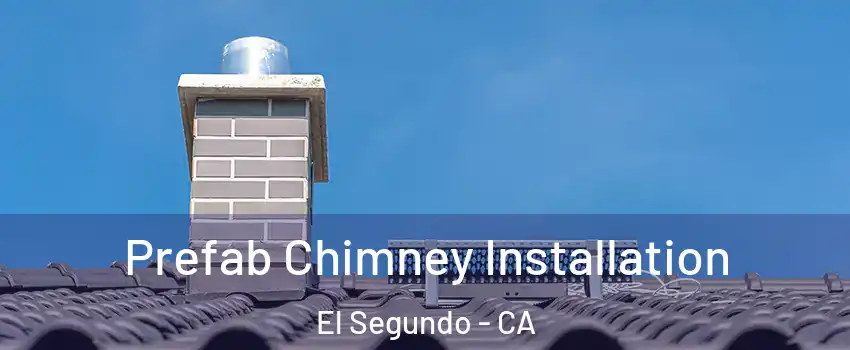 Prefab Chimney Installation El Segundo - CA