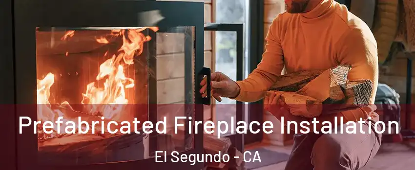  Prefabricated Fireplace Installation El Segundo - CA
