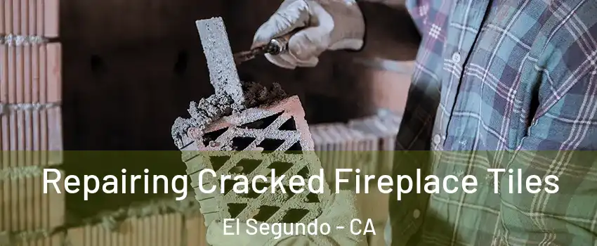 Repairing Cracked Fireplace Tiles El Segundo - CA