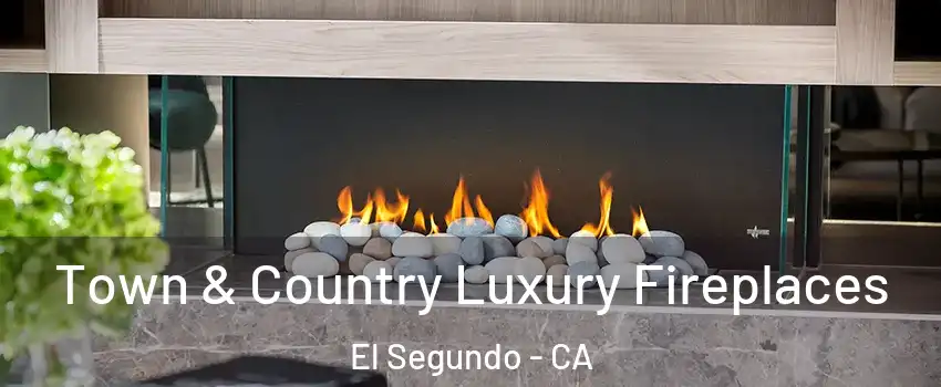 Town & Country Luxury Fireplaces El Segundo - CA
