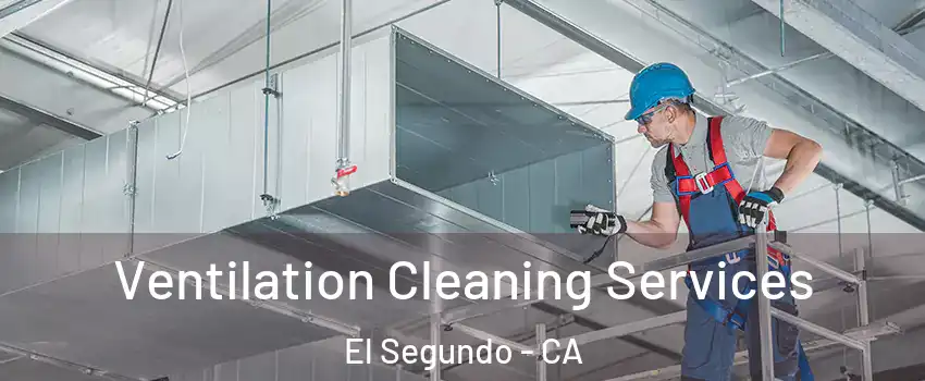 Ventilation Cleaning Services El Segundo - CA